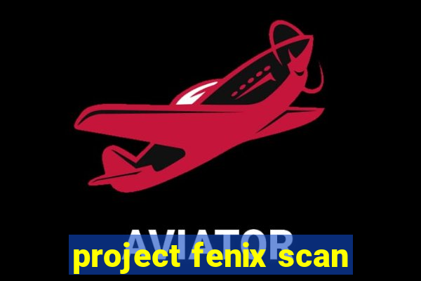 project fenix scan